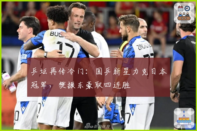 乒坛再传冷门：国乒新星力克日本冠军，樊振东豪取四连胜