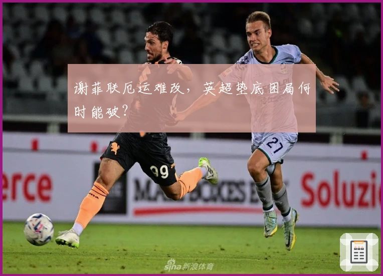 谢菲联厄运难改，英超垫底困局何时能破？