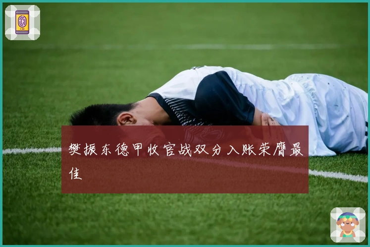 樊振东德甲收官战双分入账荣膺最佳