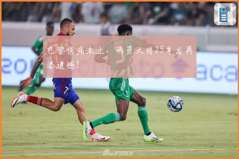 巴黎伤痛未止，两员大将25年后再添遗憾！